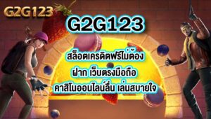 G2G123สล็อตเครดิตฟรีไม่ต้องฝาก เว็บตรงมือถือ